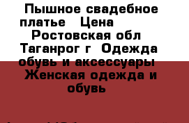 Пышное свадебное платье › Цена ­ 8 000 - Ростовская обл., Таганрог г. Одежда, обувь и аксессуары » Женская одежда и обувь   